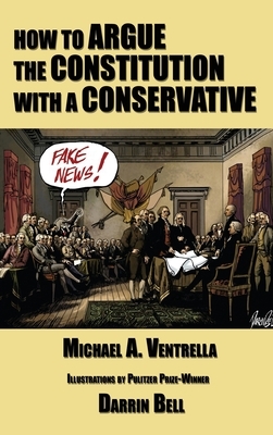 How to Argue the Constitution with a Conservative by Michael A. Ventrella