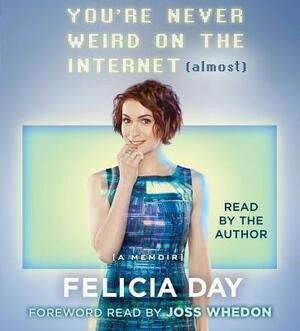 You're Never Weird on the Internet (Almost): A Memoir by Felicia Day