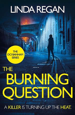 The Burning Question: A compulsive British detective crime thriller by Linda Regan, Linda Regan