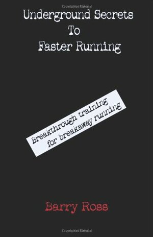 Underground Secrets To Faster Running by Barry Ross