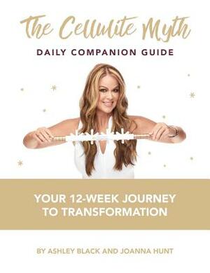 The Cellulite Myth Daily Companion Guide: Your 12-Week Journey to Transformation by Joanna Hunt, Ashley Black