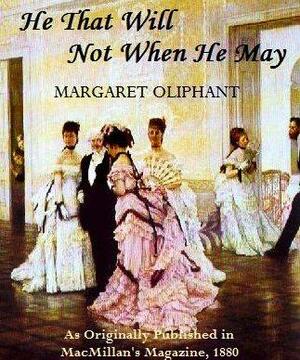 He That Will Not When He May by Mrs. Oliphant (Margaret)