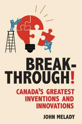 Breakthrough!: Canada's Greatest Inventions and Innovations by John Melady