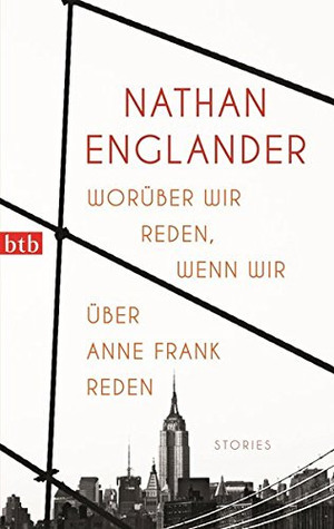 Worüber wir reden, wenn wir über Anne Frank reden: Stories by Nathan Englander