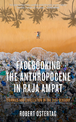 Facebooking the Anthropocene in Raja Ampat: Technics and Civilization in the 21st Century by Bob Ostertag
