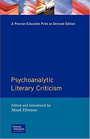 Psychoanalytic Literary Criticism by Maud Ellmann