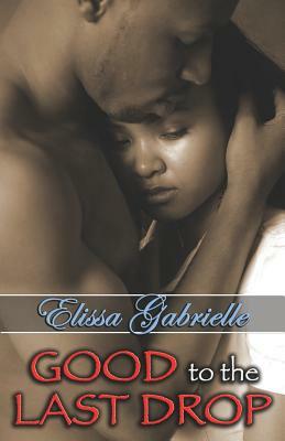 Good to the Last Drop (Peace in the Storm Publishing Presents) by Elissa Gabrielle