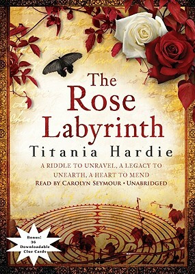 The Rose Labyrinth: A Riddle to Unravel, a Legacy to Unearth, a Heart to Mend by Titania Hardie