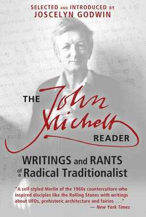 The John Michell Reader: Writings and Rants of a Radical Traditionalist by Joscelyn Godwin, John Michell