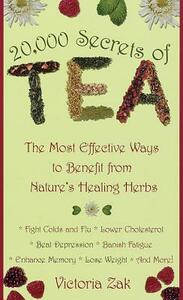 20,000 Secrets of Tea: The Most Effective Ways to Benefit from Nature's Healing Herbs by Victoria Zak