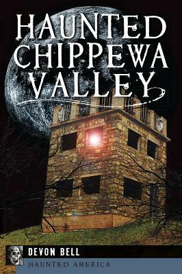 Haunted Chippewa Valley by Devon Bell