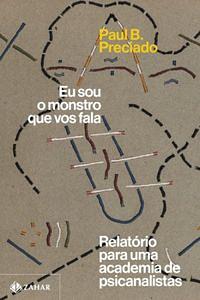 Eu sou o monstro que vos fala: Relatório para uma academia de psicanalistas by Paul B. Preciado