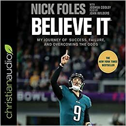 Believe It: My Journey of Success, Failure, and Overcoming the Odds by Nick Foles