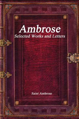 Ambrose: Selected Works and Letters by Saint Ambrose
