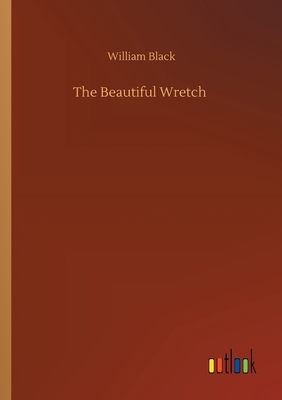 The Beautiful Wretch by William Black