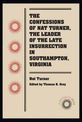 The Confessions of Nat Turner, the Leader of the Late Insurrection in Southampton, Virginia by Nat Turner, Thomas R. Gray
