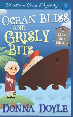 Ocean Bliss and Grisly Bits: A Molly Grey Cruise Ship Cozy Mystery by Donna Doyle