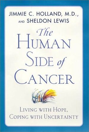 The Human Side of Cancer: Living with Hope, Coping with Uncertainty by Jimmie C. Holland, Sheldon Lewis