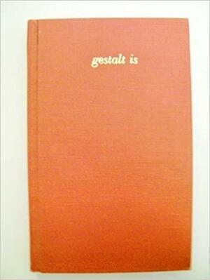 Gestalt Is: A Collection of Articles About Gestalt Therapy and Living by Wilson Van Dusen, Frederick Salomon Perls