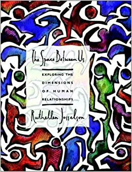 The Space Between Us: Exploring the Dimensions of Human Relationships by Ruthellen Josselson