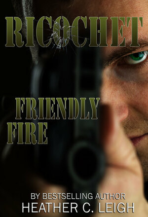 Friendly Fire by Heather C. Leigh