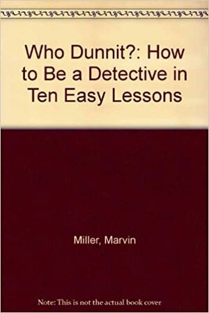 Who Dunnit?: How to Be a Detective in Ten Easy Lessons by Marvin Miller