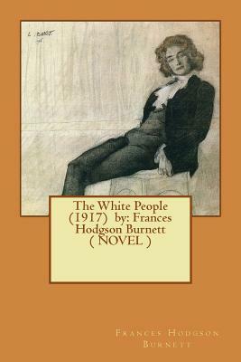 The White People (1917) by: Frances Hodgson Burnett ( NOVEL ) by Frances Hodgson Burnett