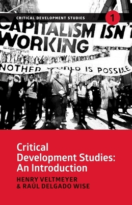 Critical Development Studies: An Introduction by Raúl Delgado Wise, Henry Veltmeyer