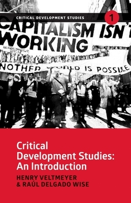 Critical Development Studies: An Introduction by Henry Veltmeyer, Raúl Delgado Wise