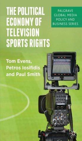 The Political Economy of Television Sports Rights by Paul Smith, Petros Iosifidis, Tom Evens