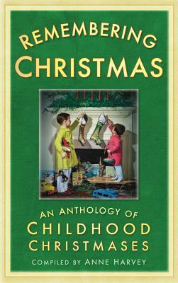 Remembering Christmas: An Anthology of Childhood Christmases by Anne Harvey, Harvey