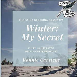 Christina Georgina Rossetti's Winter: My Secret by Ronnie Carstens, Christina Rossetti