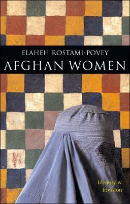 Afghan Women: Identity and Invasion by Elaheh Rostami-Povey