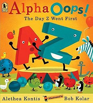 Alpha Oops! The Day Z Went First by Bob Kolar, Alethea Kontis