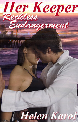 Her Keeper - Reckless Endangerment by Helen Karol