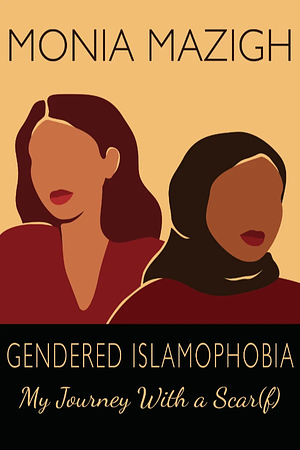 Gendered Islamophobia: My Journey with a Scar(f) by Monia Mazigh