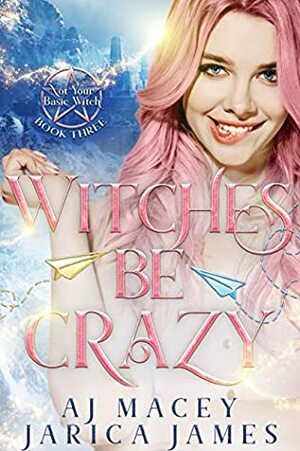 Witches Be Crazy by A.J. Macey, Jarica James