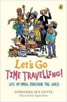 Let's Go Time Travelling: Life in India Through the Ages by Subhadra Sen Gupta