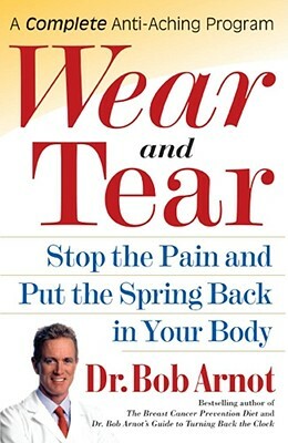 Wear and Tear: Stop the Pain and Put the Spring Back in Your Body by Bob Arnot, Robert Burns Arnot