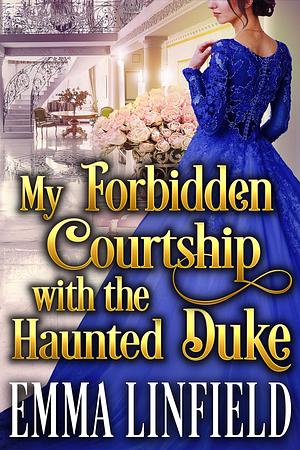 My Forbidden Courtship with the Haunted Duke by Emma Linfield, Emma Linfield