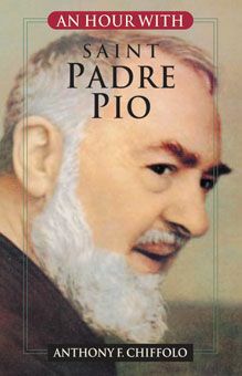 An Hour with Saint Padre Pio by Anthony F. Chiffolo