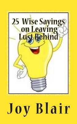 25 Wise Sayings on Leaving Lust Behind by Joy Blair