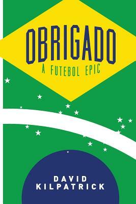 Obrigado: A Futebol Epic by David Kilpatrick