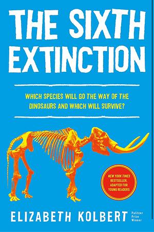 The Sixth Extinction (young readers adaptation): An Unnatural History by Elizabeth Kolbert