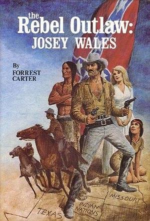 The Rebel Outlaw: Josey Wales by Forrest Carter, Forrest Carter