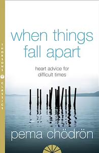 When Things Fall Apart: Heart Advice for Difficult Times by Pema Chödrön