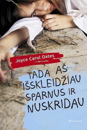 Tada aš išskleidžiau sparnus ir nuskridau by Joyce Carol Oates