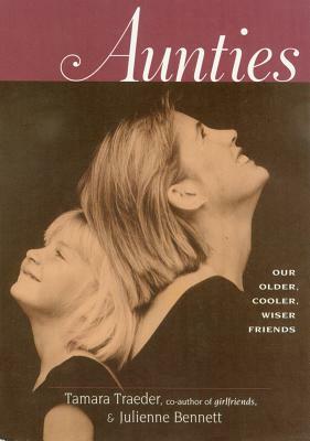 Aunties: Older, Cooler, Wiser Friends by Tamara Traeder, Julienne Bennett