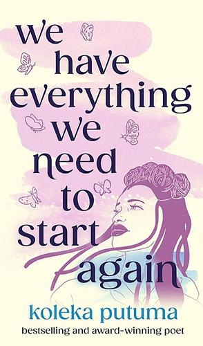 We Have Everything We Need To Start Again by Koleka Putuma