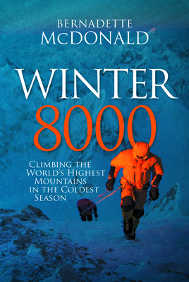 Winter 8000: Climbing the World's Highest Mountains in the Coldest Season by Bernadette McDonald